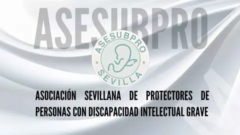 ASOCIACI&Oacute;N SEVILLANA DE PROTECTORES DE PERSONAS CON DISCAPACIDAD INTELECTUAL GRAVE (ASESUBPRO)